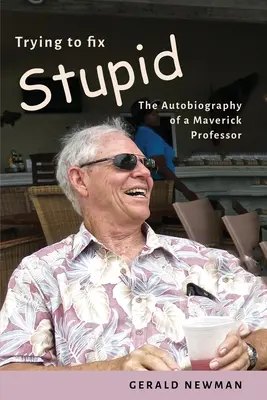 Cercare di aggiustare la stupidità: L'autobiografia di un professore anticonformista - Trying to Fix Stupid: The Autobiography of a Maverick Professor