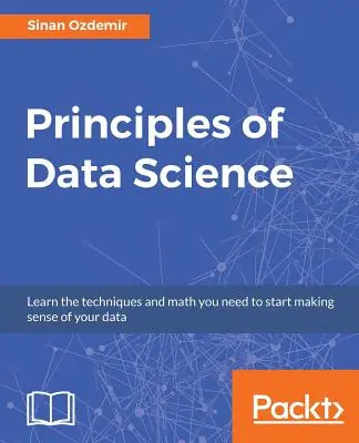 Principi di scienza dei dati: Tecniche e teorie matematiche per avere successo nelle industrie basate sui dati - Principles of Data Science: Mathematical techniques and theory to succeed in data-driven industries