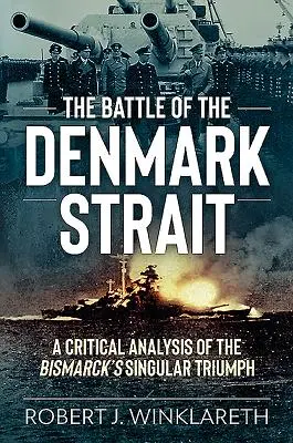 La battaglia dello stretto di Danimarca: Un'analisi critica del singolare trionfo della Bismarck - The Battle of the Denmark Strait: A Critical Analysis of the Bismarck's Singular Triumph