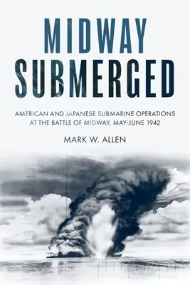 Midway sommerse: Le operazioni dei sommergibili americani e giapponesi nella battaglia di Midway, maggio-giugno 1942 - Midway Submerged: American and Japanese Submarine Operations at the Battle of Midway, May-June 1942