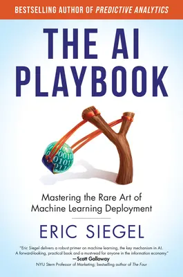 Il manuale dell'intelligenza artificiale: Padroneggiare la rara arte dell'implementazione del Machine Learning - The AI Playbook: Mastering the Rare Art of Machine Learning Deployment