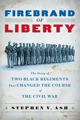 Il marchio di fuoco della libertà: La storia di due reggimenti neri che cambiarono il corso della Guerra Civile - Firebrand of Liberty: The Story of Two Black Regiments That Changed the Course of the Civil War