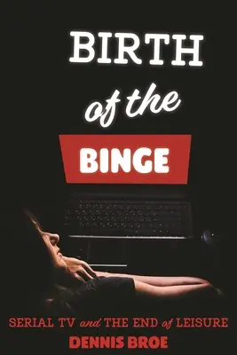 La nascita dell'abbuffata: La televisione seriale e la fine del tempo libero - Birth of the Binge: Serial TV and the End of Leisure