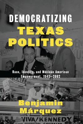 Democratizzare la politica del Texas: Razza, identità ed emancipazione messicano-americana, 1945-2002 - Democratizing Texas Politics: Race, Identity, and Mexican American Empowerment, 1945-2002