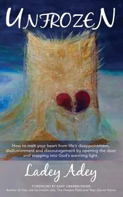 Unfrozen: Come sciogliere il cuore dalle delusioni, dalle disillusioni e dallo scoraggiamento della vita aprendo la porta e facendo un passo avanti - Unfrozen: How to Melt your Heart from Life's Disappointment, Disillusionment and Discouragement by Opening the Door and Stepping