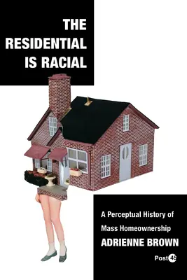 Il residenziale è razziale: Una storia percettiva della proprietà immobiliare di massa - The Residential Is Racial: A Perceptual History of Mass Homeownership