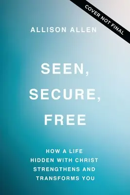 Visti, sicuri, liberi: come una vita nascosta con Cristo vi rafforza e vi trasforma - Seen, Secure, Free: How a Life Hidden with Christ Strengthens and Transforms You