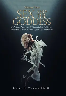Il sesso e la dea: Un'esplorazione intima dello spirito erotico della donna e del suo sacro potere sessuale nel mito, nella leggenda, nella vita e nella storia (Volume 2) - Sex and the Goddess: An Intimate Exploration of Woman's Erotic Spirit and Sacred Sexual Power in Myth, Legend, Life, and History (Volume Tw