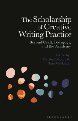 La borsa di studio della pratica della scrittura creativa: Oltre l'artigianato, la pedagogia e l'accademia - The Scholarship of Creative Writing Practice: Beyond Craft, Pedagogy, and the Academy