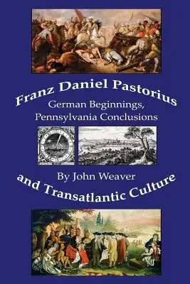 Franz Daniel Pastorius e la cultura transatlantica: Esordi tedeschi, conclusioni in Pennsylvania - Franz Daniel Pastorius and Transatlantic Culture: German Beginnings, Pennsylvania Conclusions