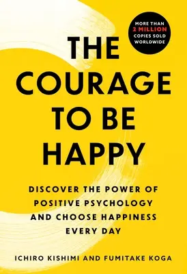 Il coraggio di essere felici: Scopri il potere della psicologia positiva e scegli la felicità ogni giorno - The Courage to Be Happy: Discover the Power of Positive Psychology and Choose Happiness Every Day