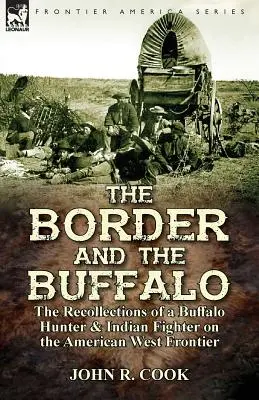 Il confine e il bufalo: i ricordi di un cacciatore di bufali e di un combattente indiano sulla frontiera occidentale americana - The Border and the Buffalo: the Recollections of a Buffalo Hunter & Indian Fighter on the American West Frontier