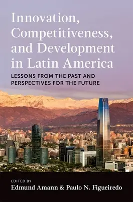 Innovazione, competitività e sviluppo in America Latina: Lezioni dal passato e prospettive per il futuro - Innovation, Competitiveness, and Development in Latin America: Lessons from the Past and Perspectives for the Future