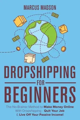 Dropshipping per principianti: Il metodo senza fronzoli per fare soldi online con il Dropshipping - Lascia il tuo lavoro e vivi del tuo reddito passivo! - Dropshipping For Beginners: The No-Brainer Method to Make Money Online With Dropshipping - Quit Your Job & Live Off Your Passive Income!