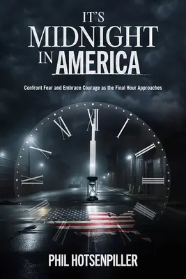 È mezzanotte in America: Affrontare la paura e abbracciare il coraggio all'approssimarsi dell'ora finale - It's Midnight in America: Confront Fear and Embrace Courage as the Final Hour Approaches