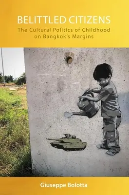 Cittadini offesi: La politica culturale dell'infanzia ai margini di Bangkok - Belittled Citizens: The Cultural Politics of Childhood on Bangkok's Margins