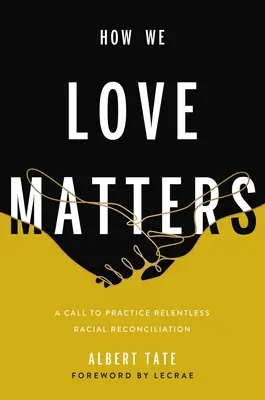 Il modo in cui amiamo è importante: Una chiamata a praticare la riconciliazione razziale senza sosta - How We Love Matters: A Call to Practice Relentless Racial Reconciliation